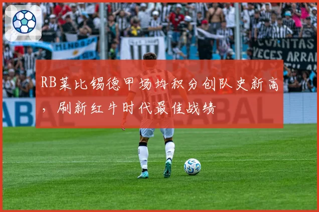 RB莱比锡德甲场均积分创队史新高,刷新红牛时代最佳战绩
