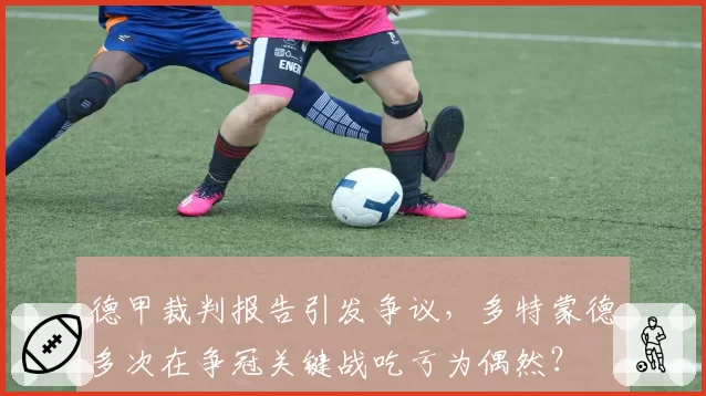 德甲裁判报告引发争议，多特蒙德多次在争冠关键战吃亏为偶然？
