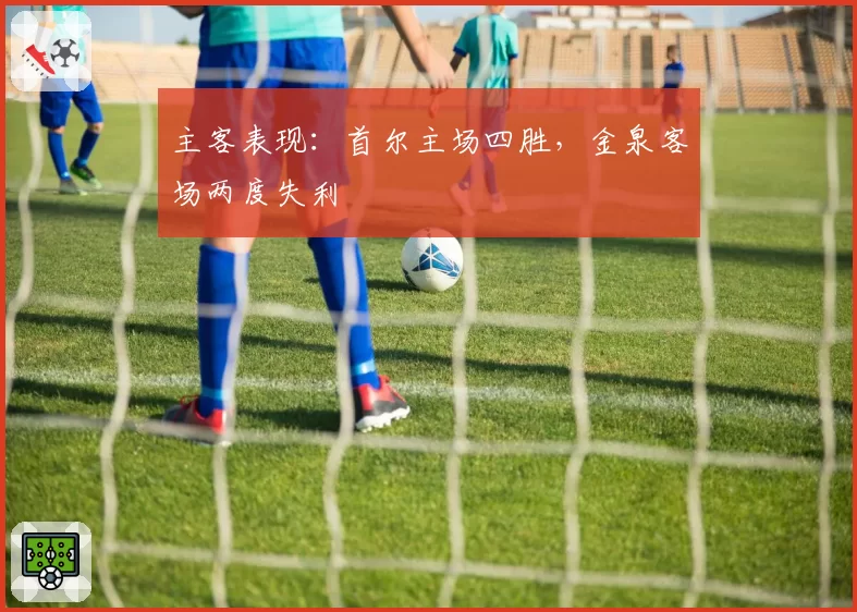 主客表现：首尔主场四胜，金泉客场两度失利