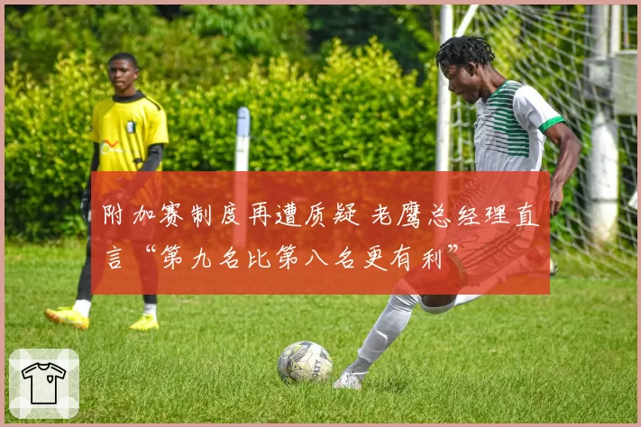附加赛制度再遭质疑 老鹰总经理直言“第九名比第八名更有利”