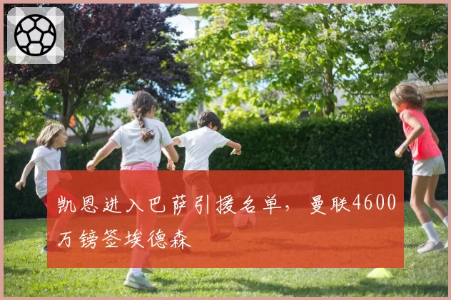 凯恩进入巴萨引援名单，曼联4600万镑签埃德森